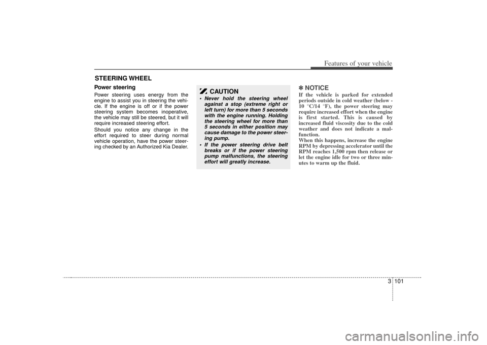 KIA Sedona 2007 2.G Owners Manual 3 101
Features of your vehicle
Power steeringPower steering uses energy from the
engine to assist you in steering the vehi-
cle. If the engine is off or if the power
steering system becomes inoperativ KIA Sedona 2007 2.G Owners Manual 3 101
Features of your vehicle
Power steeringPower steering uses energy from the
engine to assist you in steering the vehi-
cle. If the engine is off or if the power
steering system becomes inoperativ