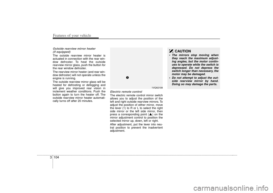 KIA Sedona 2007 2.G Owners Manual Features of your vehicle104
3Outside rearview mirror heater 
(if equipped) The outside rearview mirror heater is
actuated in connection with the rear win-
dow defroster. To heat the outside
rearview m