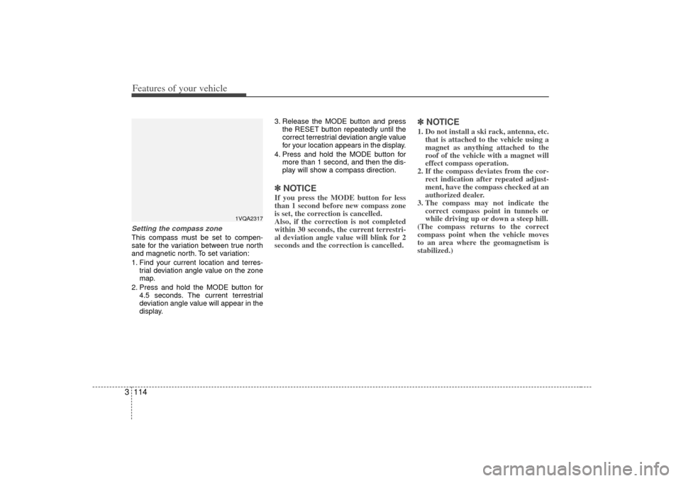 KIA Sedona 2007 2.G Owners Manual Features of your vehicle114
3Setting the compass zoneThis compass must be set to compen-
sate for the variation between true north
and magnetic north. To set variation:
1. Find your current location a KIA Sedona 2007 2.G Owners Manual Features of your vehicle114
3Setting the compass zoneThis compass must be set to compen-
sate for the variation between true north
and magnetic north. To set variation:
1. Find your current location a