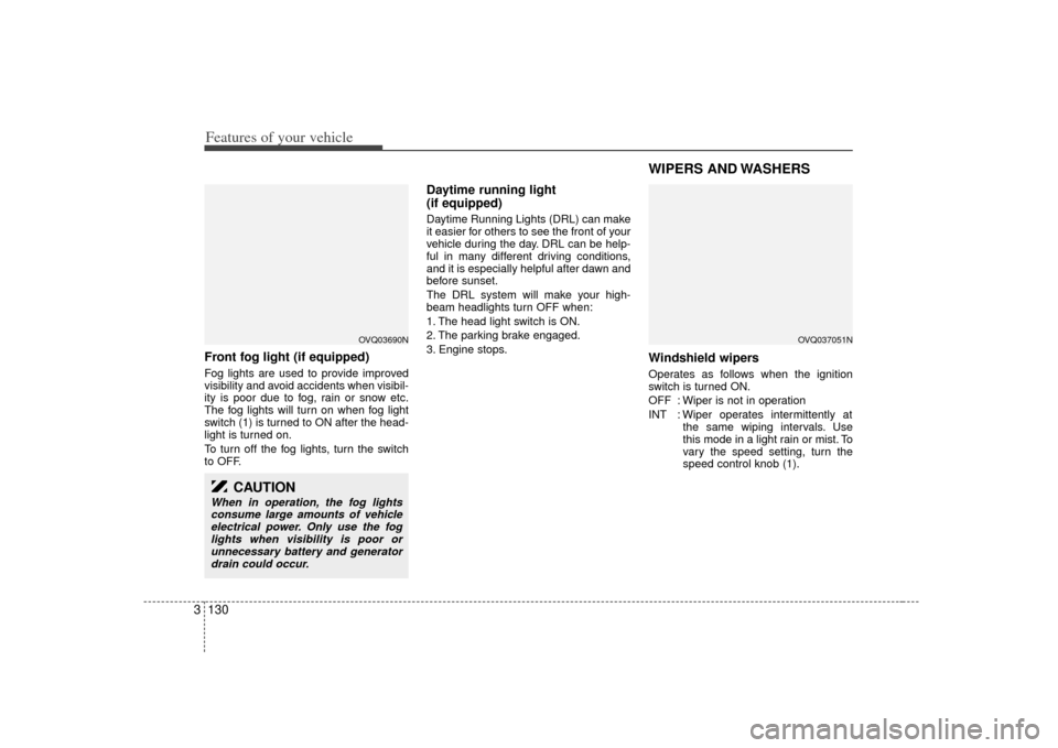 KIA Sedona 2007 2.G Owners Manual Features of your vehicle130
3Front fog light (if equipped) Fog lights are used to provide improved
visibility and avoid accidents when visibil-
ity is poor due to fog, rain or snow etc.
The fog light KIA Sedona 2007 2.G Owners Manual Features of your vehicle130
3Front fog light (if equipped) Fog lights are used to provide improved
visibility and avoid accidents when visibil-
ity is poor due to fog, rain or snow etc.
The fog light
