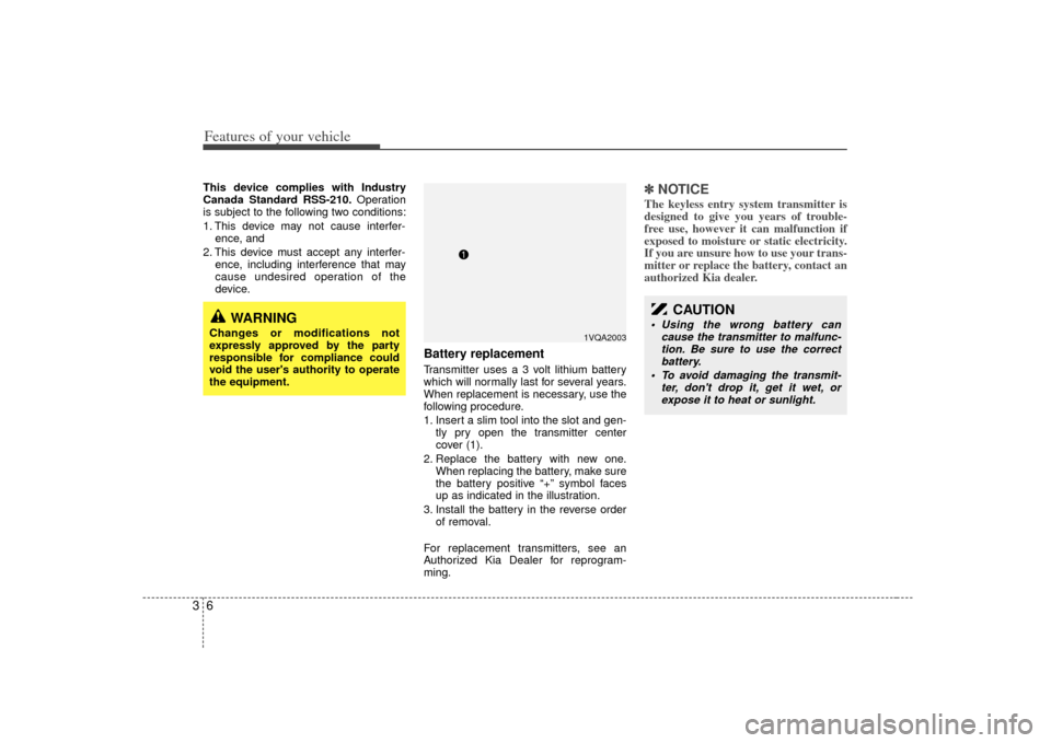 KIA Sedona 2007 2.G User Guide Features of your vehicle63This device complies with Industry
Canada Standard RSS-210.Operation
is subject to the following two conditions:
1. This device may not cause interfer- ence, and 
2. This dev