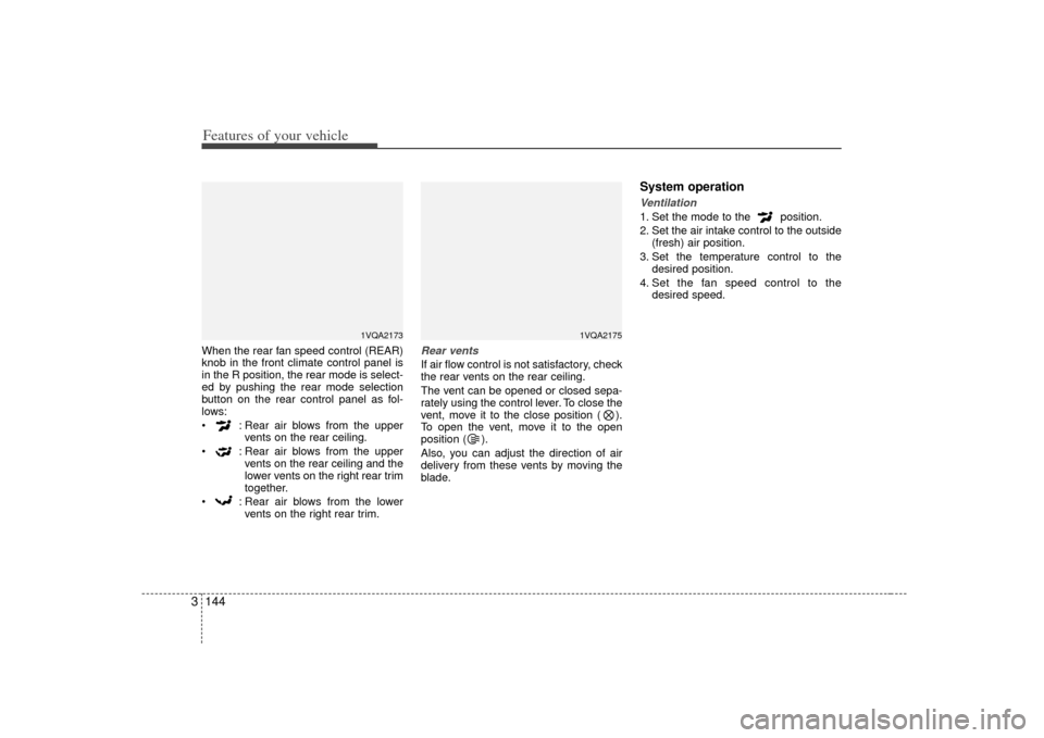 KIA Sedona 2007 2.G Owners Manual Features of your vehicle144
3When the rear fan speed control (REAR)
knob in the front climate control panel is
in the R position, the rear mode is select-
ed by pushing the rear mode selection
button 