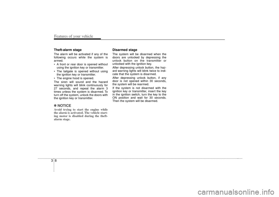 KIA Sedona 2007 2.G Owners Manual Features of your vehicle83Theft-alarm stageThe alarm will be activated if any of the
following occurs while the system is
armed.
A front or rear door is opened withoutusing the ignition key or transm KIA Sedona 2007 2.G Owners Manual Features of your vehicle83Theft-alarm stageThe alarm will be activated if any of the
following occurs while the system is
armed.
A front or rear door is opened withoutusing the ignition key or transm