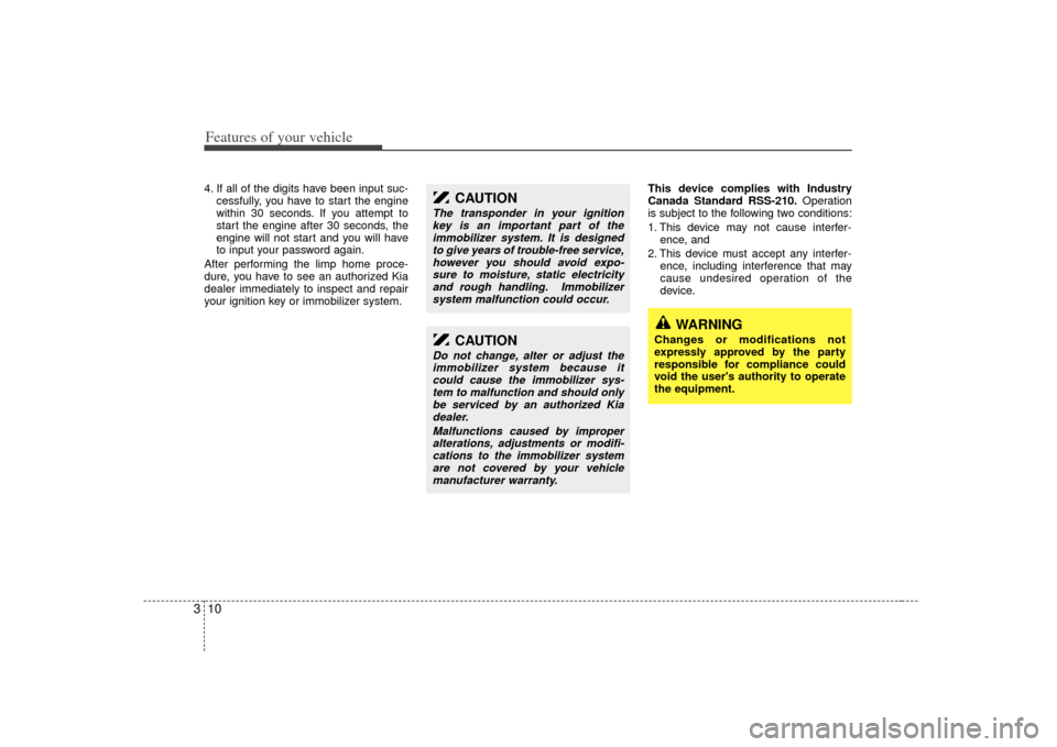 KIA Sedona 2007 2.G Owners Manual Features of your vehicle10
34. If all of the digits have been input suc-
cessfully, you have to start the engine
within 30 seconds. If you attempt to
start the engine after 30 seconds, the
engine will
