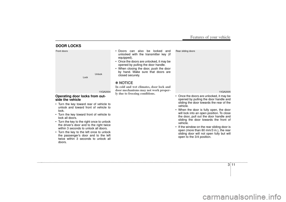 KIA Sedona 2007 2.G Owners Manual 311
Features of your vehicle
Operating door locks from out-
side the vehicle Turn the key toward rear of vehicle tounlock and toward front of vehicle to
lock.
Turn the key toward front of vehicle to KIA Sedona 2007 2.G Owners Manual 311
Features of your vehicle
Operating door locks from out-
side the vehicle Turn the key toward rear of vehicle tounlock and toward front of vehicle to
lock.
Turn the key toward front of vehicle to