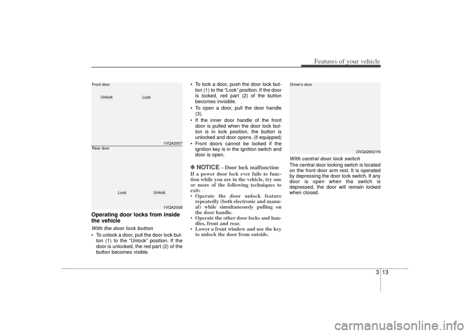 KIA Sedona 2007 2.G Owners Guide 313
Features of your vehicle
Operating door locks from inside
the vehicleWith the door lock button To unlock a door, pull the door lock but-ton (1) to the “Unlock” position. If the
door is unlocke KIA Sedona 2007 2.G Owners Guide 313
Features of your vehicle
Operating door locks from inside
the vehicleWith the door lock button To unlock a door, pull the door lock but-ton (1) to the “Unlock” position. If the
door is unlocke