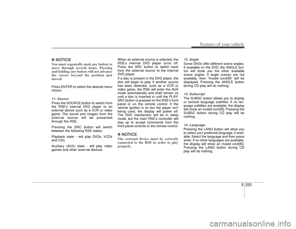 KIA Sedona 2007 2.G Owners Manual 3 225
Features of your vehicle
✽
✽NOTICEYou must repeatedly push any button to
move through several items. Pressing
and holding any button will not advance
the cursor beyond the position just
move KIA Sedona 2007 2.G Owners Manual 3 225
Features of your vehicle
✽
✽NOTICEYou must repeatedly push any button to
move through several items. Pressing
and holding any button will not advance
the cursor beyond the position just
move