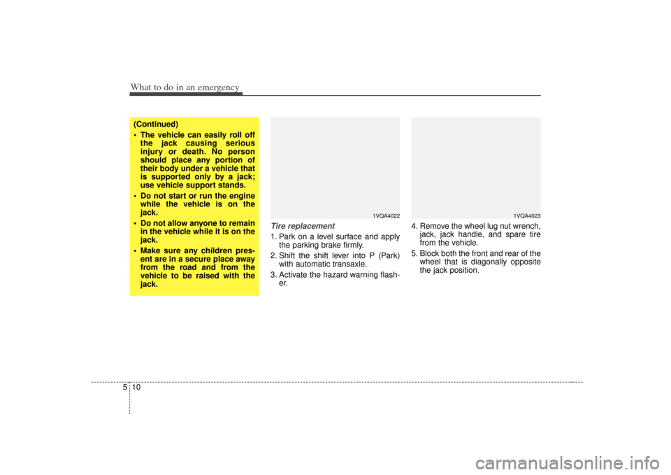 KIA Sedona 2007 2.G Owners Manual What to do in an emergency10
5
Tire replacement 1. Park on a level surface and apply
the parking brake firmly.
2. Shift the shift lever into P (Park) with automatic transaxle.
3. Activate the hazard w KIA Sedona 2007 2.G Owners Manual What to do in an emergency10
5
Tire replacement 1. Park on a level surface and apply
the parking brake firmly.
2. Shift the shift lever into P (Park) with automatic transaxle.
3. Activate the hazard w