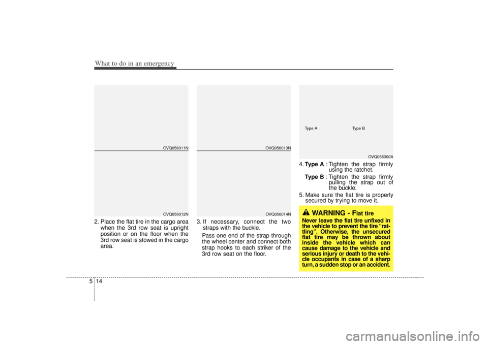 KIA Sedona 2007 2.G Owners Manual What to do in an emergency14
52. Place the flat tire in the cargo area
when the 3rd row seat is upright
position or on the floor when the
3rd row seat is stowed in the cargo
area. 3. If necessary, con KIA Sedona 2007 2.G Owners Manual What to do in an emergency14
52. Place the flat tire in the cargo area
when the 3rd row seat is upright
position or on the floor when the
3rd row seat is stowed in the cargo
area. 3. If necessary, con