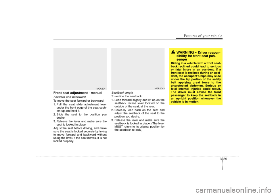 KIA Sedona 2007 2.G Service Manual 339
Features of your vehicle
Front seat adjustment - manualForward and backwardTo move the seat forward or backward:
1. Pull the seat slide adjustment leverunder the front edge of the seat cush-
ion u KIA Sedona 2007 2.G Service Manual 339
Features of your vehicle
Front seat adjustment - manualForward and backwardTo move the seat forward or backward:
1. Pull the seat slide adjustment leverunder the front edge of the seat cush-
ion u