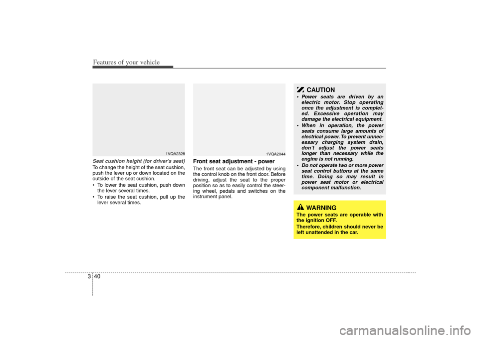 KIA Sedona 2007 2.G Owners Manual Features of your vehicle40
3Seat cushion height (for driver’s seat)To change the height of the seat cushion,
push the lever up or down located on the
outside of the seat cushion.
 To lower the seat 