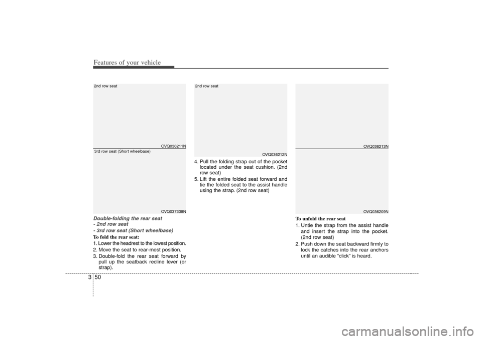 KIA Sedona 2007 2.G Owners Manual Features of your vehicle50
3Double-folding the rear seat 
- 2nd row seat
- 3rd row seat (Short wheelbase)To fold the rear seat:
1. Lower the headrest to the lowest position.
2. Move the seat to rear-m