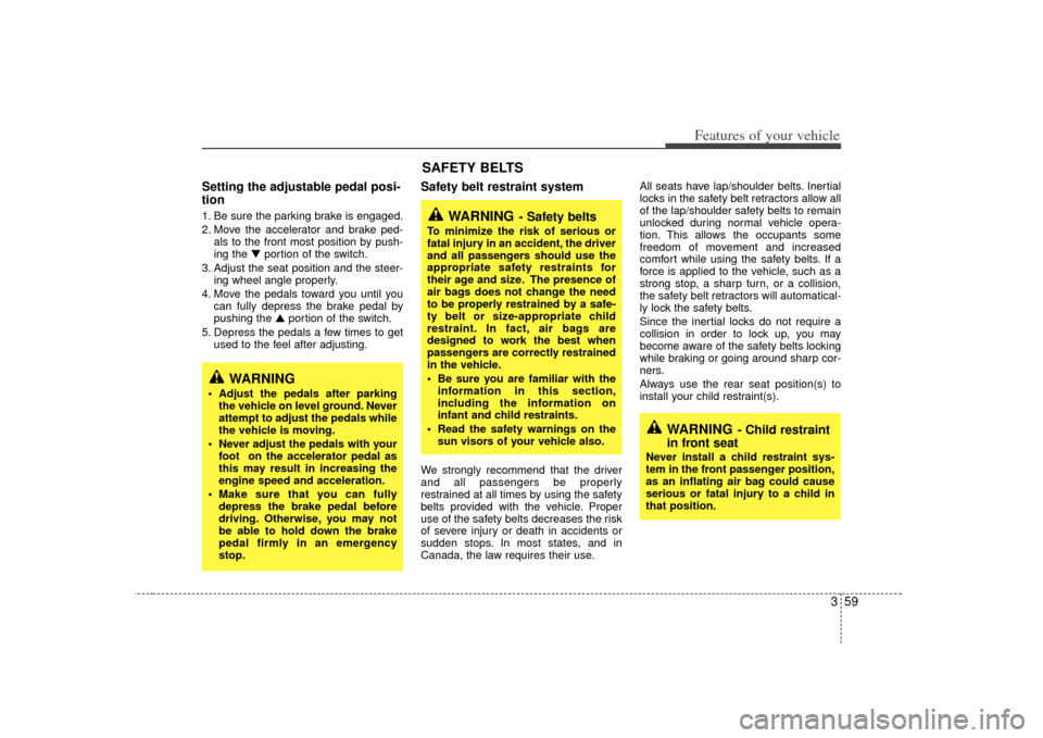 KIA Sedona 2007 2.G Repair Manual 359
Features of your vehicle
Setting the adjustable pedal posi-
tion1. Be sure the parking brake is engaged.
2. Move the accelerator and brake ped-als to the front most position by push-
ing the ▼ p KIA Sedona 2007 2.G Repair Manual 359
Features of your vehicle
Setting the adjustable pedal posi-
tion1. Be sure the parking brake is engaged.
2. Move the accelerator and brake ped-als to the front most position by push-
ing the ▼ p