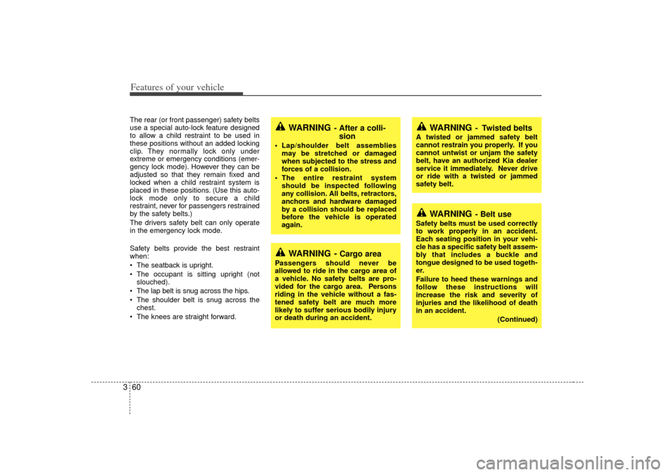 KIA Sedona 2007 2.G Repair Manual Features of your vehicle60
3
WARNING
- Belt use
Safety belts must be used correctly
to work properly in an accident.
Each seating position in your vehi-
cle has a specific safety belt assem-
bly that KIA Sedona 2007 2.G Repair Manual Features of your vehicle60
3
WARNING
- Belt use
Safety belts must be used correctly
to work properly in an accident.
Each seating position in your vehi-
cle has a specific safety belt assem-
bly that