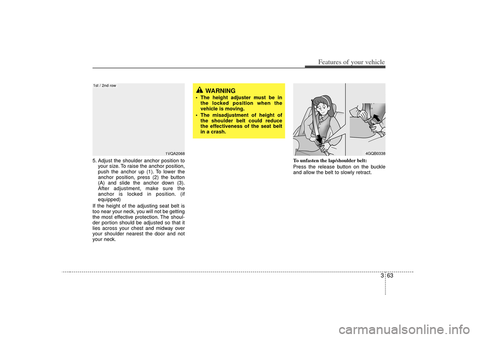 KIA Sedona 2007 2.G Manual PDF 363
Features of your vehicle
5. Adjust the shoulder anchor position toyour size. To raise the anchor position,
push the anchor up (1). To lower the
anchor position, press (2) the button
(A) and slide KIA Sedona 2007 2.G Manual PDF 363
Features of your vehicle
5. Adjust the shoulder anchor position toyour size. To raise the anchor position,
push the anchor up (1). To lower the
anchor position, press (2) the button
(A) and slide