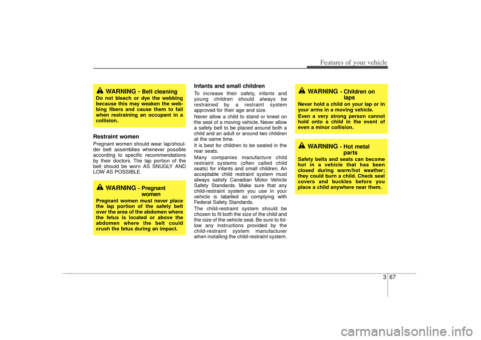 KIA Sedona 2007 2.G Manual PDF 367
Features of your vehicle
Restraint women Pregnant women should wear lap/shoul-
der belt assemblies whenever possible
according to specific recommendations
by their doctors. The lap portion of the KIA Sedona 2007 2.G Manual PDF 367
Features of your vehicle
Restraint women Pregnant women should wear lap/shoul-
der belt assemblies whenever possible
according to specific recommendations
by their doctors. The lap portion of the