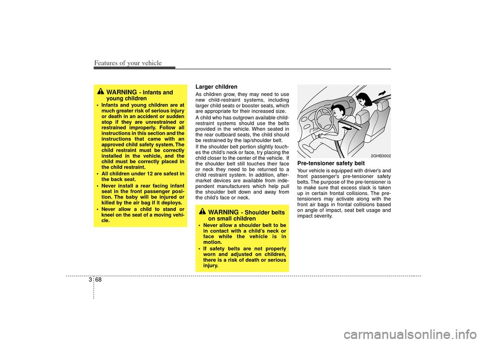 KIA Sedona 2007 2.G Manual PDF Features of your vehicle68
3
Larger children As children grow, they may need to use
new child-restraint systems, including
larger child seats or booster seats, which
are appropriate for their increas KIA Sedona 2007 2.G Manual PDF Features of your vehicle68
3
Larger children As children grow, they may need to use
new child-restraint systems, including
larger child seats or booster seats, which
are appropriate for their increas