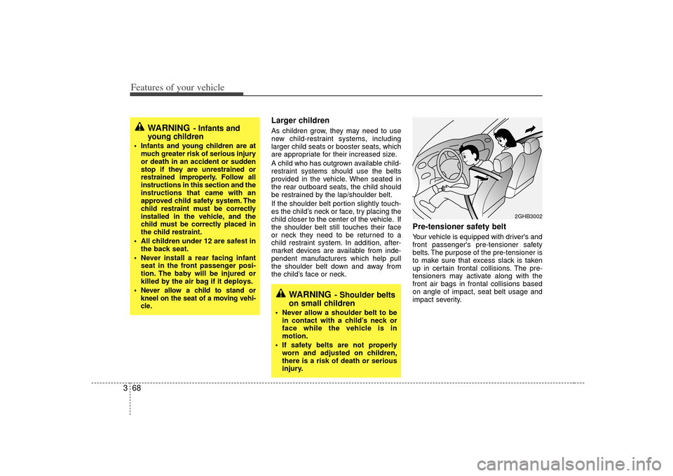 KIA Sedona 2007 2.G Owners Manual Features of your vehicle68
3
Larger children  As children grow, they may need to use
new child-restraint systems, including
larger child seats or booster seats, which
are appropriate for their increas