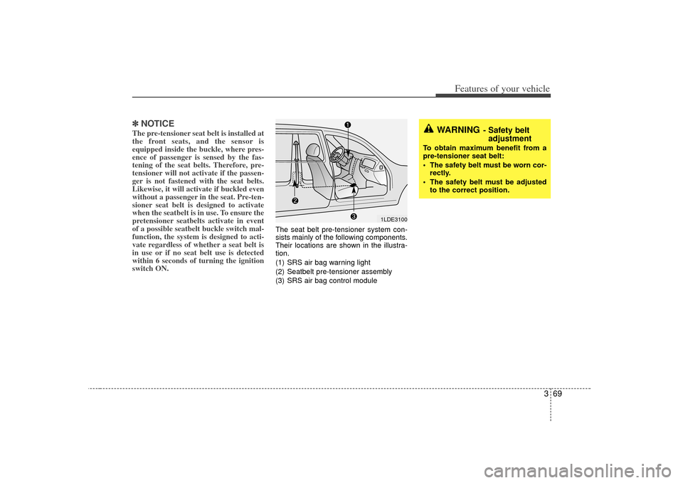 KIA Sedona 2007 2.G Manual PDF 369
Features of your vehicle
✽
✽NOTICEThe pre-tensioner seat belt is installed at
the front seats, and the sensor is
equipped inside the buckle, where pres-
ence of passenger is sensed by the fas- KIA Sedona 2007 2.G Manual PDF 369
Features of your vehicle
✽
✽NOTICEThe pre-tensioner seat belt is installed at
the front seats, and the sensor is
equipped inside the buckle, where pres-
ence of passenger is sensed by the fas-