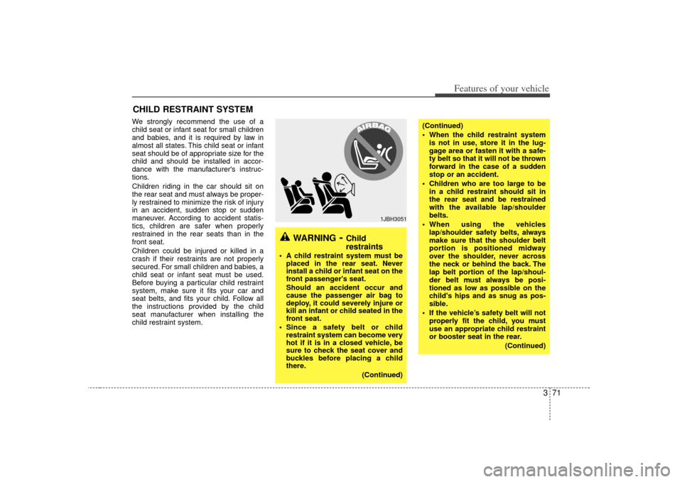 KIA Sedona 2007 2.G Manual PDF 371
Features of your vehicle
We strongly recommend the use of a
child seat or infant seat for small children
and babies, and it is required by law in
almost all states. This child seat or infant
seat KIA Sedona 2007 2.G Manual PDF 371
Features of your vehicle
We strongly recommend the use of a
child seat or infant seat for small children
and babies, and it is required by law in
almost all states. This child seat or infant
seat