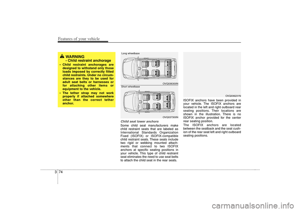 KIA Sedona 2007 2.G Manual Online Features of your vehicle74
3
Child seat lower anchorsSome child seat manufacturers make
child restraint seats that are labeled as
International Standards Organization
Fixed (ISOFIX) or ISOFIX-compatib