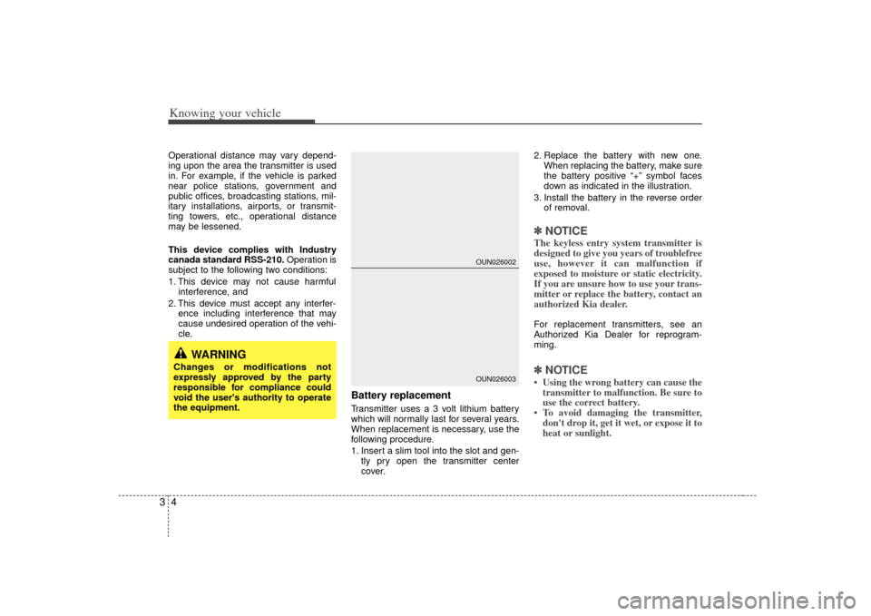 KIA Sorento 2007 1.G Owners Manual Knowing your vehicle43Operational distance may vary depend-
ing upon the area the transmitter is used
in. For example, if the vehicle is parked
near police stations, government and
public offices, bro