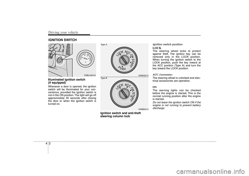 KIA Sorento 2007 1.G Owners Manual Driving your vehicle24Illuminated ignition switch 
(if equipped)Whenever a door is opened, the ignition
switch will be illuminated for your con-
venience, provided the ignition switch is
not in the ON