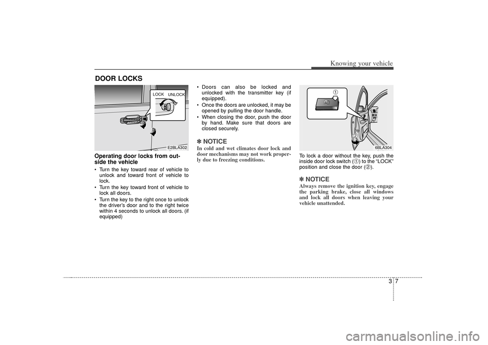 KIA Sorento 2007 1.G Owners Manual 37
Knowing your vehicle
Operating door locks from out-
side the vehicle  Turn the key toward rear of vehicle tounlock and toward front of vehicle to
lock.
 Turn the key toward front of vehicle to lock