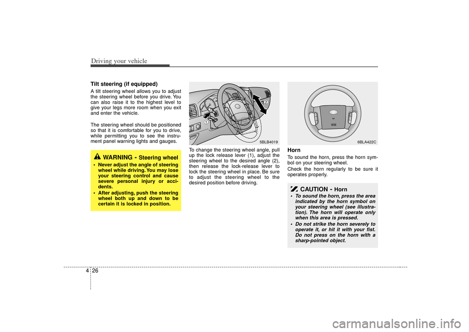 KIA Sorento 2007 1.G Owners Manual Driving your vehicle26
4Tilt steering (if equipped)A tilt steering wheel allows you to adjust
the steering wheel before you drive. You
can also raise it to the highest level to
give your legs more roo