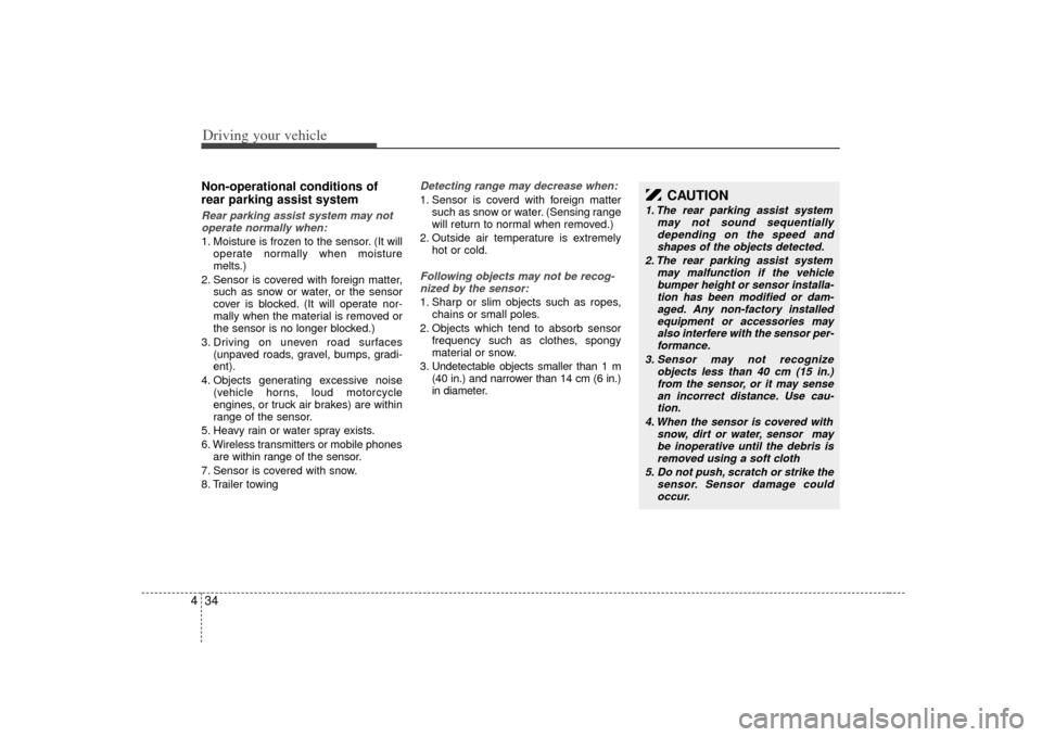 KIA Sorento 2007 1.G Owners Manual Driving your vehicle34
4Non-operational conditions of
rear parking assist systemRear parking assist system may not
operate normally when:1. Moisture is frozen to the sensor. (It will operate normally 