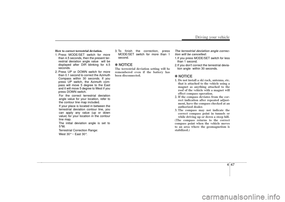KIA Sorento 2007 1.G Owners Manual 447
Driving your vehicle
How to correct terrestrial deviation.
1. Press MODE/SET switch for morethan 4.5 seconds, then the present ter-
restrial deviation angle value  will be
displayed after DIR blin