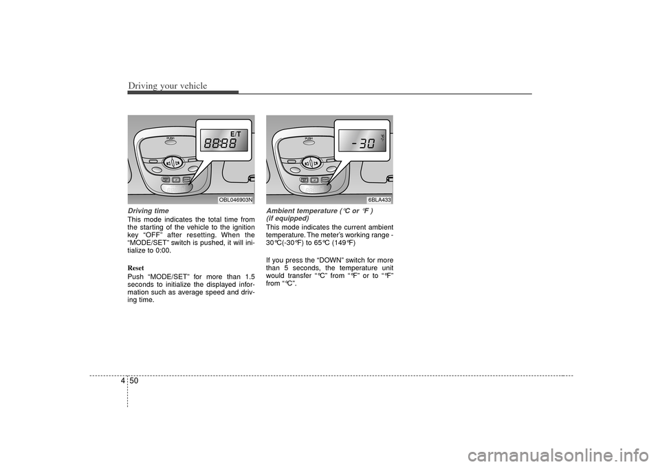 KIA Sorento 2007 1.G Owners Guide Driving your vehicle50
4Driving timeThis mode indicates the total time from
the starting of the vehicle to the ignition
key “OFF” after resetting. When the
“MODE/SET” switch is pushed, it will KIA Sorento 2007 1.G Owners Guide Driving your vehicle50
4Driving timeThis mode indicates the total time from
the starting of the vehicle to the ignition
key “OFF” after resetting. When the
“MODE/SET” switch is pushed, it will
