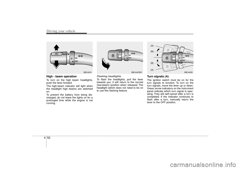 KIA Sorento 2007 1.G Service Manual Driving your vehicle52
4High - beam operation To turn on the high beam headlights,
push the lever forward.
The high-beam indicator will light when
the headlight high beams are switched
on.
To prevent 