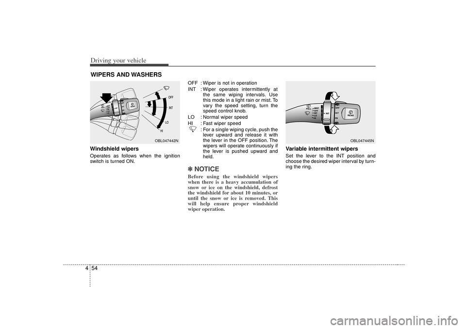 KIA Sorento 2007 1.G Owners Manual Driving your vehicle54
4Windshield wipers Operates as follows when the ignition
switch is turned ON. OFF : Wiper is not in operation
INT : Wiper operates intermittently at
the same wiping intervals. U