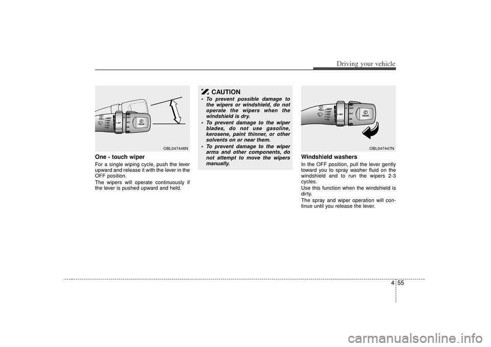 KIA Sorento 2007 1.G Owners Manual 455
Driving your vehicle
One - touch wiper  For a single wiping cycle, push the lever
upward and release it with the lever in the
OFF position.
The wipers will operate continuously if
the lever is pus