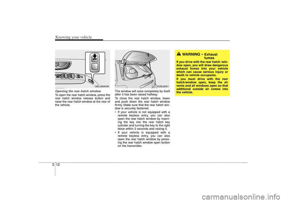 KIA Sorento 2007 1.G Owners Manual Knowing your vehicle12
3Opening the rear hatch windowTo open the rear hatch window, press the
rear hatch window release button and
raise the rear hatch window at the rear of
the vehicle. The window wi