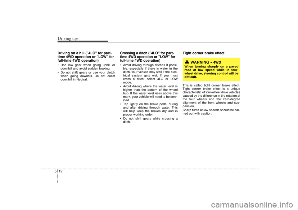 KIA Sorento 2007 1.G Owners Manual Driving tips12
5Driving on a hill ("4LO" for part-
time 4WD operation or "LOW" for
full-time 4WD operation) Use low gear when going uphill or
downhill and avoid sudden braking.
 Do not shift gears o