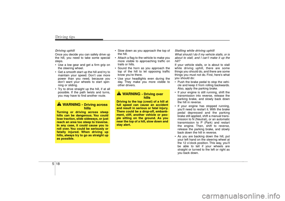 KIA Sorento 2007 1.G Repair Manual Driving tips18
5Driving uphillOnce you decide you can safely drive up
the hill, you need to take some special
steps.
 Use a low gear and get a firm grip on
the steering wheel.
 Get a smooth start up