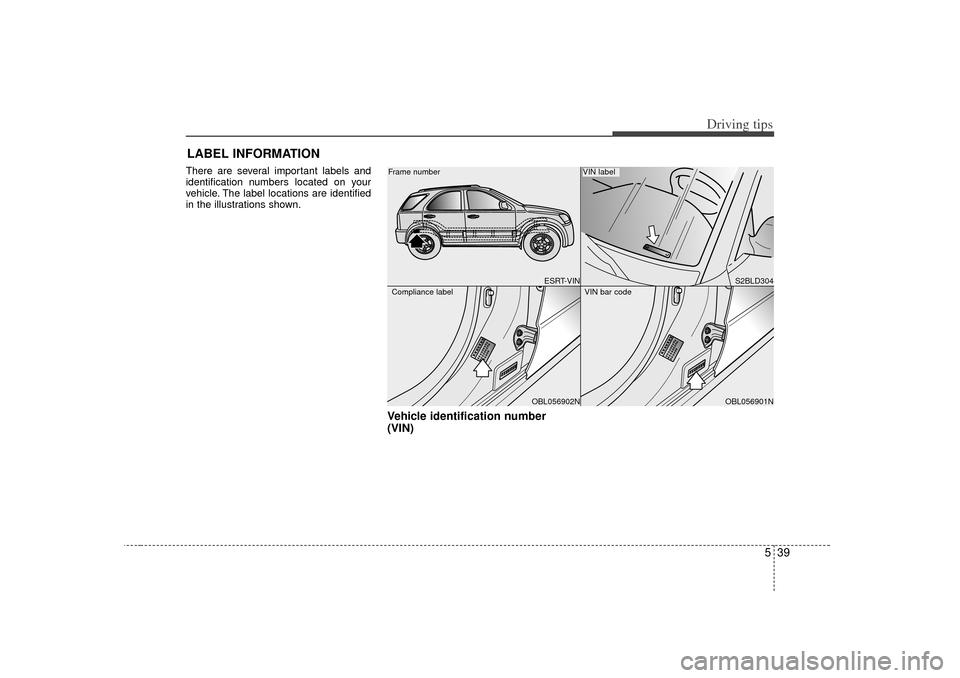 KIA Sorento 2007 1.G Owners Manual 539
Driving tips
LABEL INFORMATION   There are several important labels and
identification numbers located on your
vehicle. The label locations are identified
in the illustrations shown.
Vehicle ident
