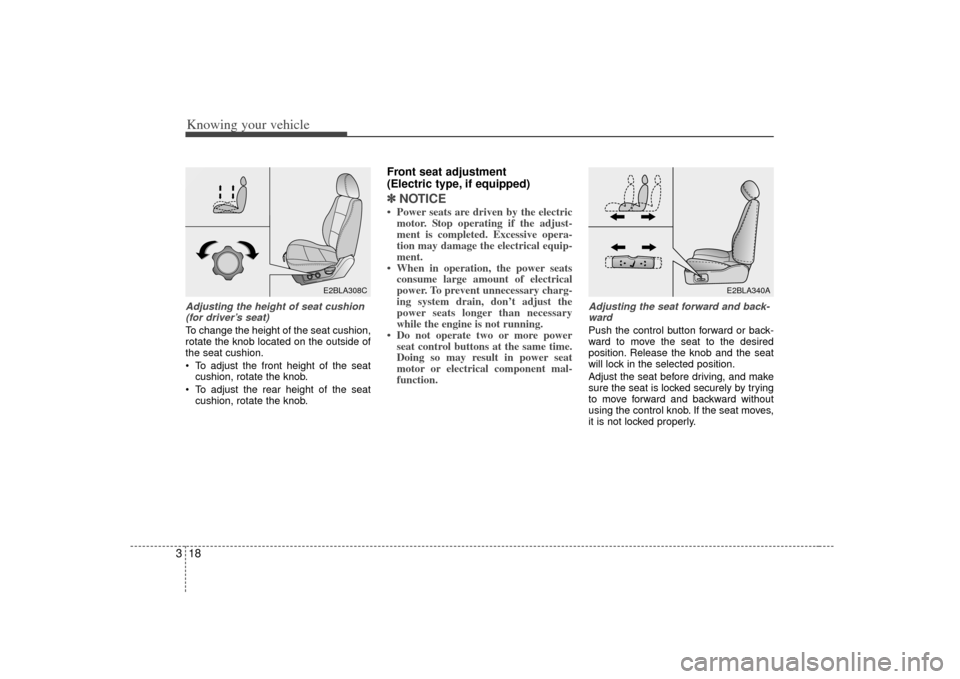 KIA Sorento 2007 1.G Owners Manual Knowing your vehicle18
3Adjusting the height of seat cushion
(for driver’s seat)To change the height of the seat cushion,
rotate the knob located on the outside of
the seat cushion.
 To adjust the f