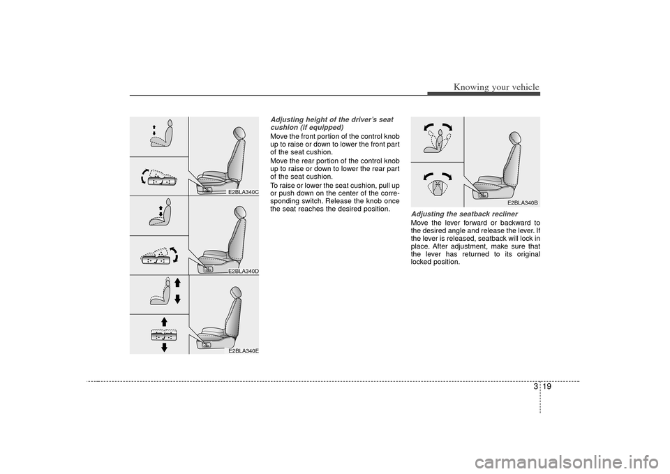 KIA Sorento 2007 1.G Owners Manual 319
Knowing your vehicle
Adjusting height of the driver’s seatcushion (if equipped)Move the front portion of the control knob
up to raise or down to lower the front part
of the seat cushion.
Move th