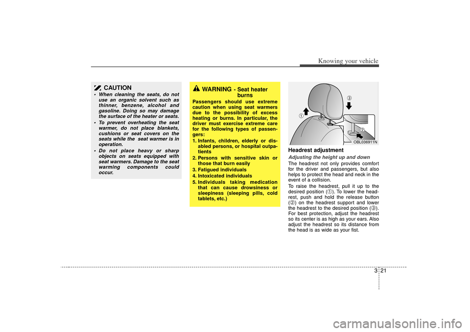 KIA Sorento 2007 1.G Owners Manual 321
Knowing your vehicle
Headrest adjustmentAdjusting the height up and downThe headrest not only provides comfort
for the driver and passengers, but also
helps to protect the head and neck in the
eve