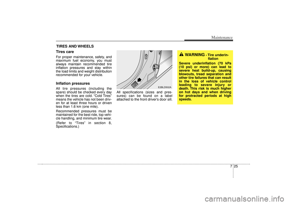 KIA Sorento 2007 1.G Owners Manual 725
Maintenance
TIRES AND WHEELS
Tires care  For proper maintenance, safety, and
maximum fuel economy, you must
always maintain recommended tire
inflation pressures and stay within
the load limits and