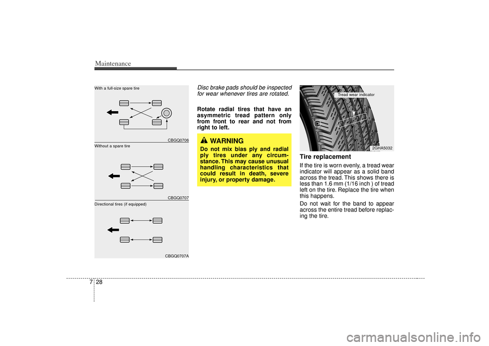 KIA Sorento 2007 1.G Owners Manual Maintenance28
7
Disc brake pads should be inspected
for wear whenever tires are rotated.Rotate radial tires that have an
asymmetric tread pattern only
from front to rear and not from
right to left.
Ti