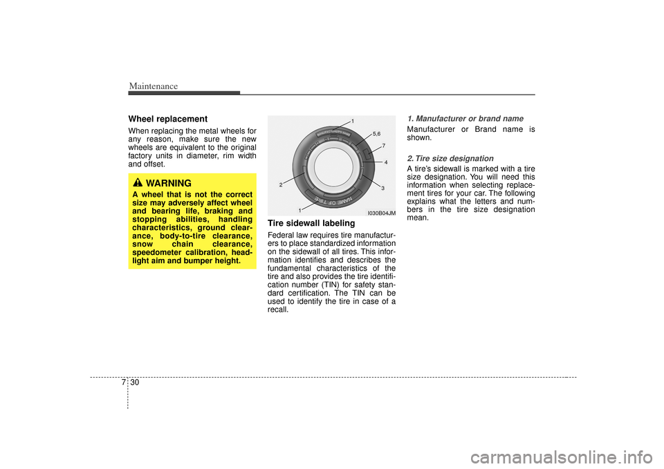 KIA Sorento 2007 1.G User Guide Maintenance30
7Wheel replacement When replacing the metal wheels for
any reason, make sure the new
wheels are equivalent to the original
factory units in diameter, rim width
and offset.
Tire sidewall 