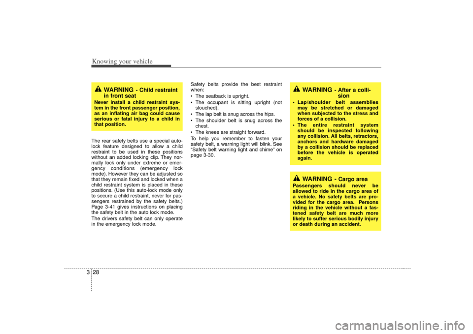 KIA Sorento 2007 1.G Owners Manual Knowing your vehicle28
3The rear safety belts use a special auto-
lock feature designed to allow a child
restraint to be used in these positions
without an added locking clip. They nor-
mally lock onl