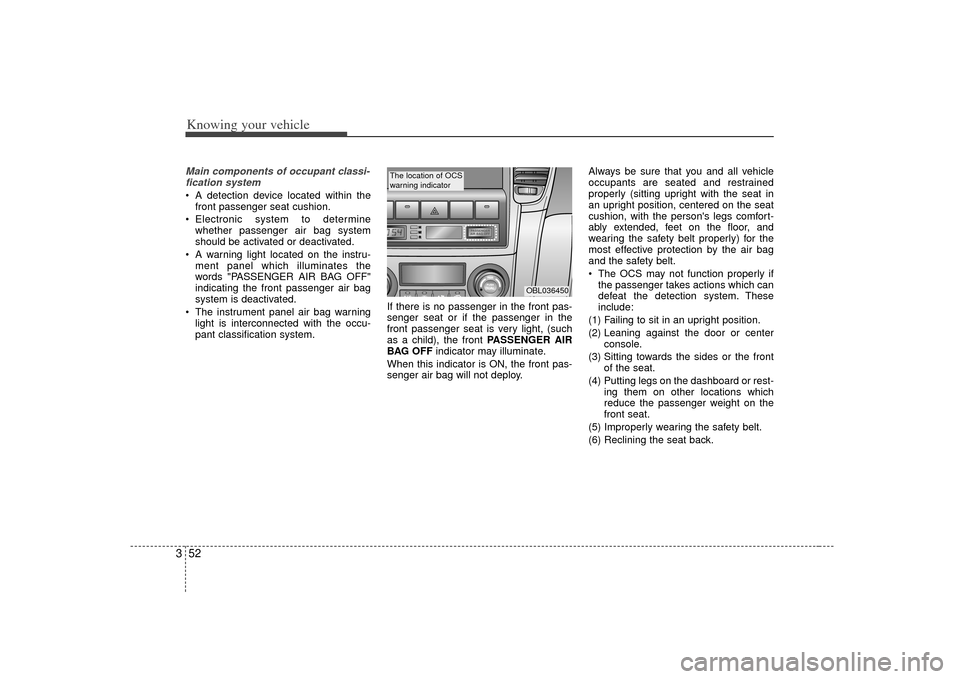 KIA Sorento 2007 1.G Owners Manual Knowing your vehicle52
3Main components of occupant classi-
fication system A detection device located within the front passenger seat cushion.
 Electronic system to determine whether passenger air ba