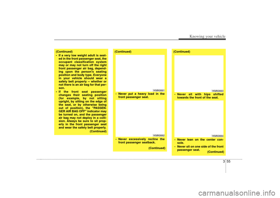 KIA Sorento 2007 1.G Owners Manual 355
Knowing your vehicle
(Continued)
 If a very low weight adult is seat-ed in the front passenger seat, the
occupant classification system
may or may not turn off the right
front passenger air bag, d