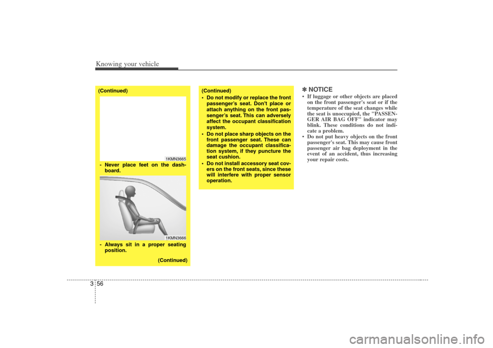 KIA Sorento 2007 1.G Owners Manual Knowing your vehicle56
3
✽
✽
NOTICE• If luggage or other objects are placed
on the front passengers seat or if the
temperature of the seat changes while
the seat is unoccupied, the "PASSEN-
GER