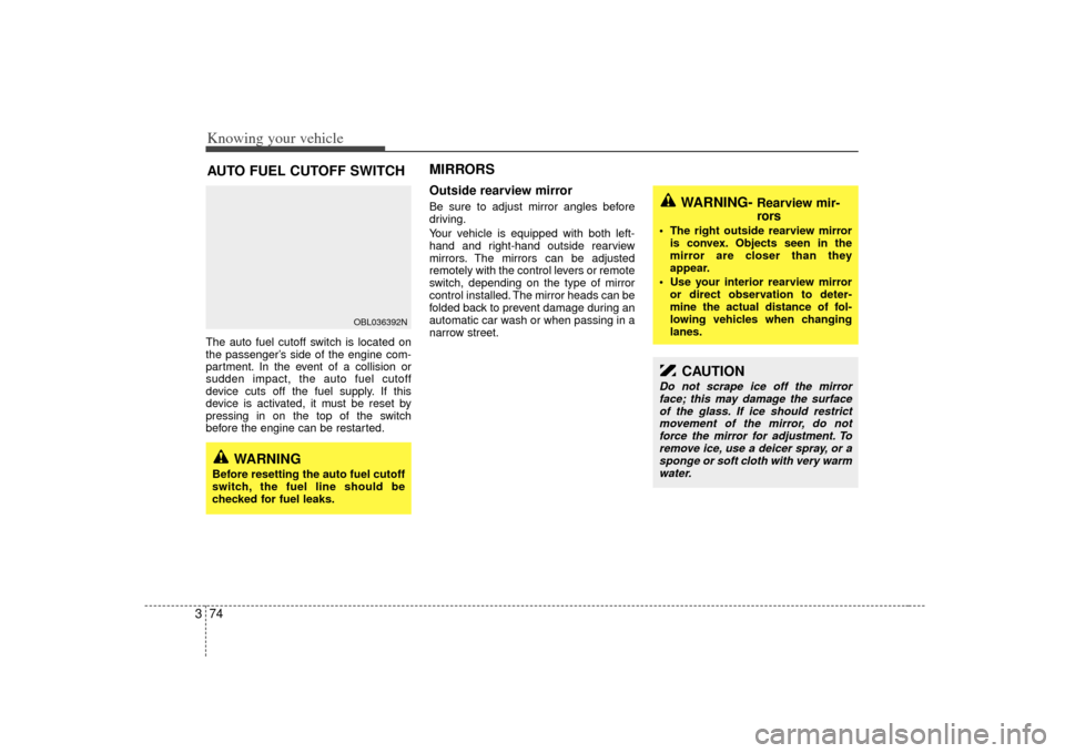 KIA Sorento 2007 1.G Owners Manual Knowing your vehicle74
3The auto fuel cutoff switch is located on
the passenger’s side of the engine com-
partment. In the event of a collision or
sudden impact, the auto fuel cutoff
device cuts off